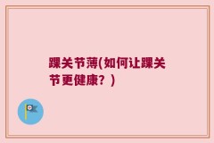 踝关节薄(如何让踝关节更健康？)