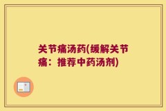 关节痛汤药(缓解关节痛：推荐中药汤剂)