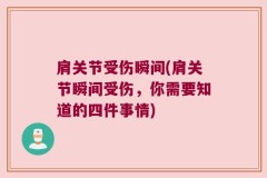 肩关节受伤瞬间(肩关节瞬间受伤，你需要知道的四件事情)