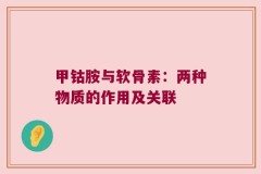 甲钴胺与软骨素：两种物质的作用及关联