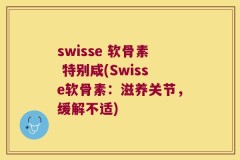 swisse 软骨素 特别咸(Swisse软骨素：滋养关节，缓解不适)