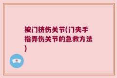 被门挤伤关节(门夹手指弄伤关节的急救方法)