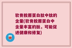 软骨胶原蛋白肽中肽的含量(软骨胶原蛋白中含量丰富的肽，可能促进健康和修复)