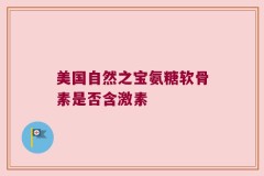美国自然之宝氨糖软骨素是否含激素