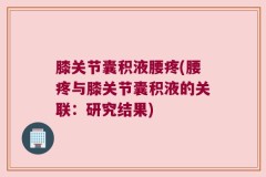 膝关节囊积液腰疼(腰疼与膝关节囊积液的关联：研究结果)