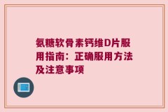 氨糖软骨素钙维D片服用指南：正确服用方法及注意事项