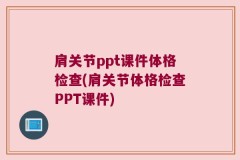 肩关节ppt课件体格检查(肩关节体格检查PPT课件)
