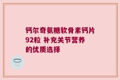 钙尔奇氨糖软骨素钙片92粒 补充关节营养的优质选择