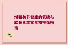 增强关节健康的氨糖与软骨素丰富食物推荐指南