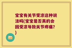 宝宝有关节受凉这种说法吗(宝宝是否真的会因受凉导致关节疼痛？)