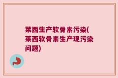 莱西生产软骨素污染(莱西软骨素生产现污染问题)