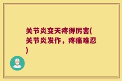 关节炎变天疼得厉害(关节炎发作，疼痛难忍)