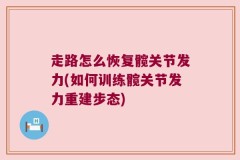 走路怎么恢复髋关节发力(如何训练髋关节发力重建步态)