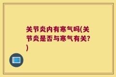 关节炎内有寒气吗(关节炎是否与寒气有关？)