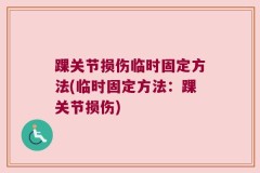踝关节损伤临时固定方法(临时固定方法：踝关节损伤)