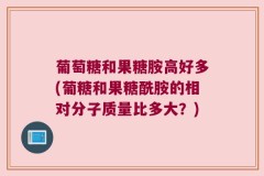 葡萄糖和果糖胺高好多(葡糖和果糖酰胺的相对分子质量比多大？)