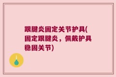 跟腱炎固定关节护具(固定跟腱炎，佩戴护具稳固关节)