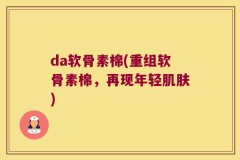 da软骨素棉(重组软骨素棉，再现年轻肌肤)