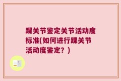 踝关节鉴定关节活动度标准(如何进行踝关节活动度鉴定？)