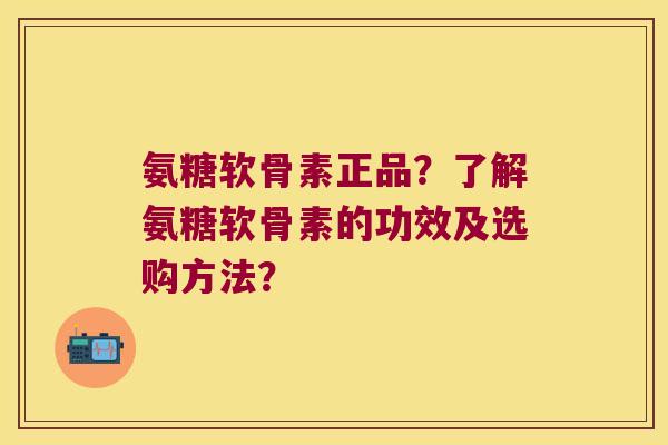 氨糖软骨素正品?了解氨糖软骨素的功效及选购方法? 氨糖软骨素正品?了解氨糖软骨素的功效及选购方法?