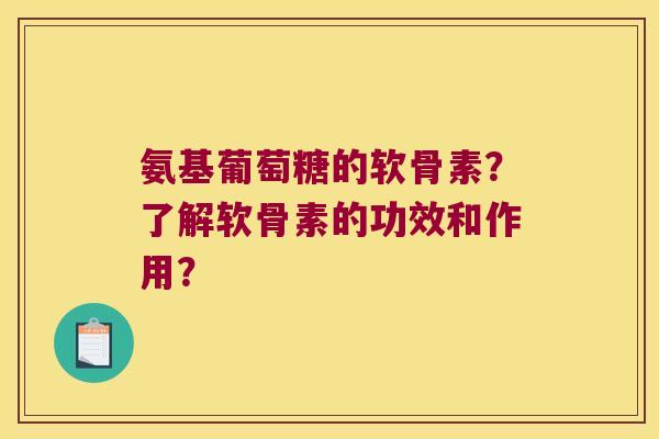 氨基葡萄糖的软骨素?了解软骨素的功效和作用? 氨基葡萄糖的软骨素?了解软骨素的功效和作用?