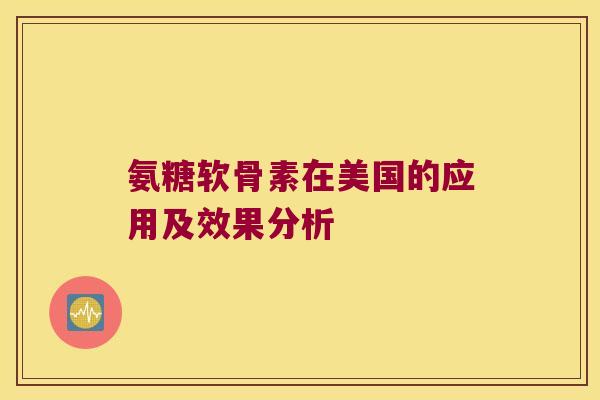 氨糖软骨素在美国的应用及效果分析