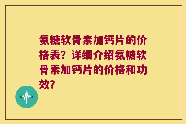 氨糖软骨素加钙片的价格表?详细介绍氨糖软骨素加钙片的价格和功效? 氨糖软骨素加钙片的价格表?详细介绍氨糖软骨素加钙片的价格和功效?