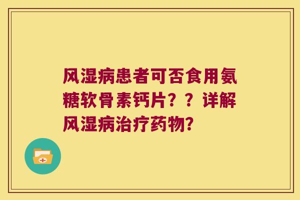 患者可否食用氨糖软骨素钙片??详解? 患者可否食用氨糖软骨素钙片??详解?