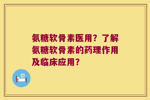 氨糖软骨素医用？了解氨糖软骨素的药理作用及临床应用？