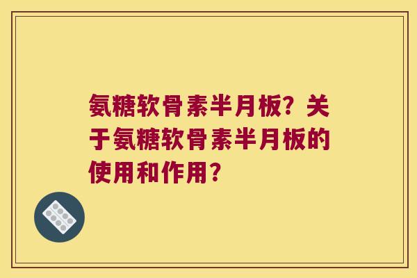 氨糖软骨素？关于氨糖软骨素的使用和作用？