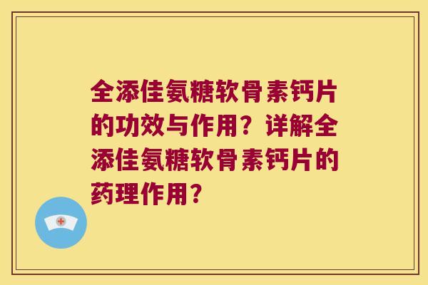全添佳氨糖软骨素钙片的功效与作用?详解全添佳氨糖软骨素钙片的药理作用? 全添佳氨糖软骨素钙片的功效与作用?详解全添佳氨糖软骨素钙片的药理作用?