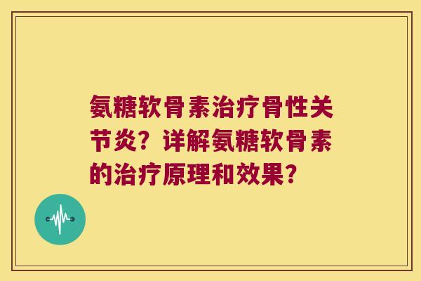 氨糖软骨素骨性?详解氨糖软骨素的原理和效果? 氨糖软骨素骨性?详解氨糖软骨素的原理和效果?