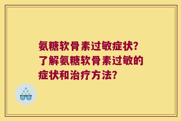 氨糖软骨素症状？了解氨糖软骨素的症状和方法？