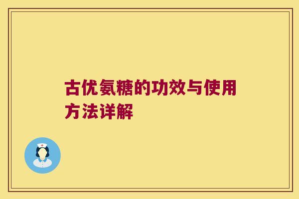 古优氨糖的功效与使用方法详解 古优氨糖的功效与使用方法详解