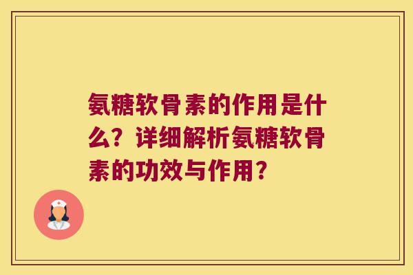 氨糖软骨素的作用是什么？详细解析氨糖软骨素的功效与作用？
