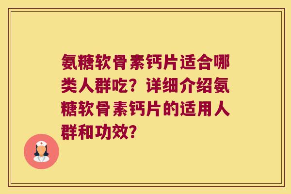 氨糖软骨素钙片适合哪类人群吃？详细介绍氨糖软骨素钙片的适用人群和功效？