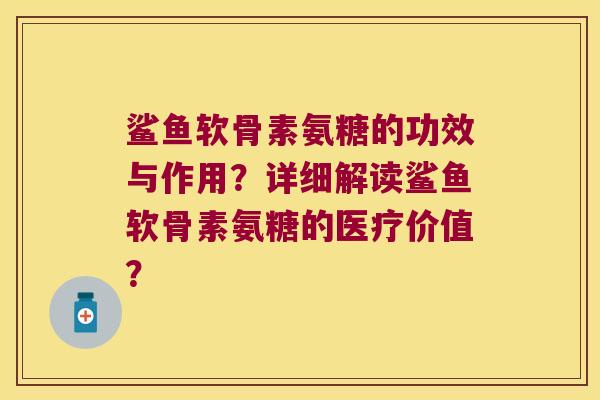 鲨鱼软骨素氨糖的功效与作用?详细解读鲨鱼软骨素氨糖的医疗价值? 鲨鱼软骨素氨糖的功效与作用?详细解读鲨鱼软骨素氨糖的医疗价值?