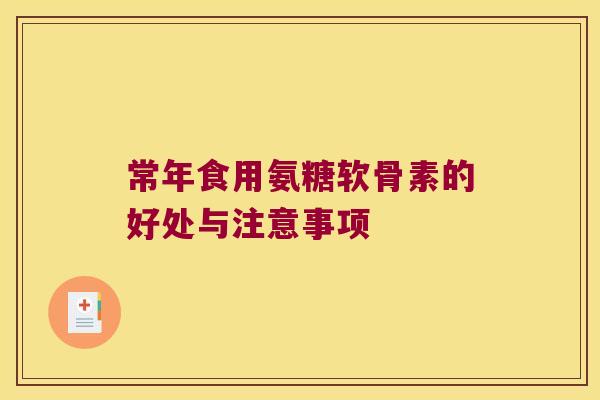 常年食用氨糖软骨素的好处与注意事项 常年食用氨糖软骨素的好处与注意事项
