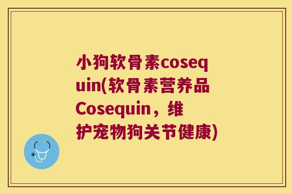 小狗软骨素cosequin(软骨素营养品Cosequin，维护宠物狗关节健康)