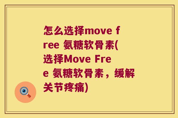 怎么选择move free 氨糖软骨素(选择Move Free 氨糖软骨素,缓解关节) 怎么选择move free 氨糖软骨素(选择Move Free 氨糖软骨素,缓解关节)