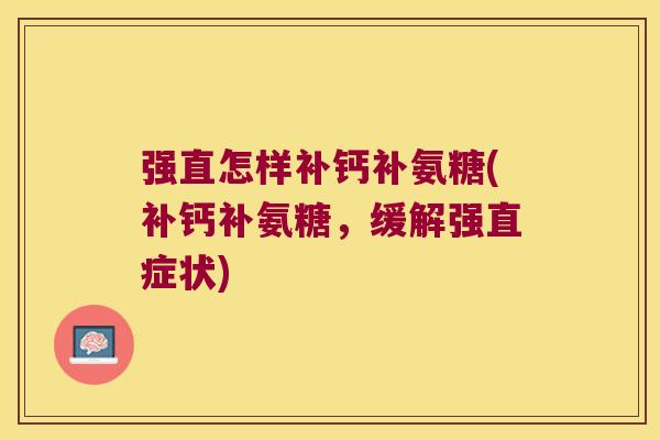 强直怎样补钙补氨糖(补钙补氨糖，缓解强直症状)