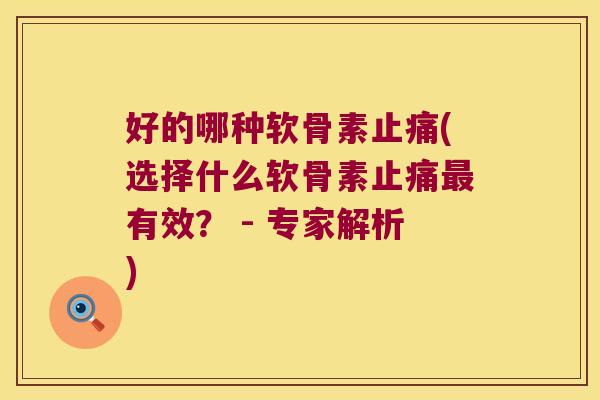 好的哪种软骨素(选择什么软骨素有效? - 专家解析) 好的哪种软骨素(选择什么软骨素有效? - 专家解析)