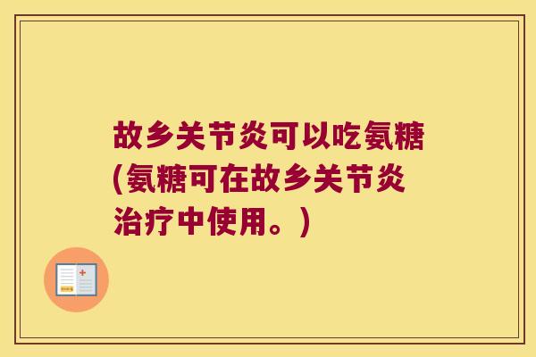 故乡可以吃氨糖(氨糖可在故乡中使用。)