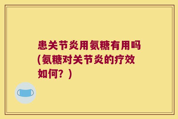 患用氨糖有用吗(氨糖对的疗效如何？)