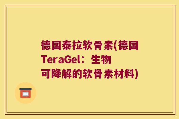 德国泰拉软骨素(德国TeraGel:生物可降解的软骨素材料) 德国泰拉软骨素(德国TeraGel:生物可降解的软骨素材料)
