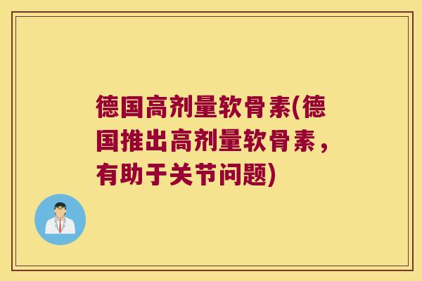 德国高剂量软骨素(德国推出高剂量软骨素,有助于关节问题) 德国高剂量软骨素(德国推出高剂量软骨素,有助于关节问题)