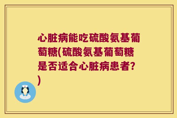 能吃硫酸氨基葡萄糖(硫酸氨基葡萄糖是否适合患者？)