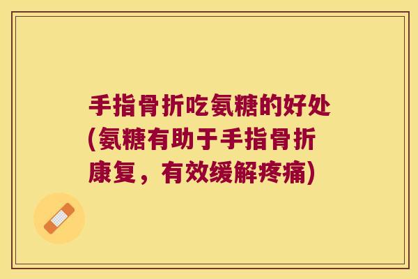手指吃氨糖的好处(氨糖有助于手指康复，有效缓解)
