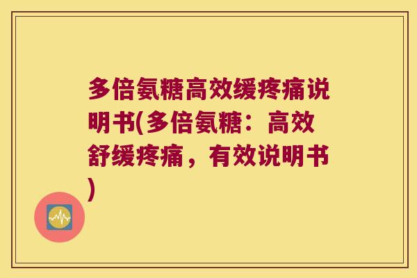 多倍氨糖高效缓说明书(多倍氨糖:高效舒缓,有效说明书) 多倍氨糖高效缓说明书(多倍氨糖:高效舒缓,有效说明书)