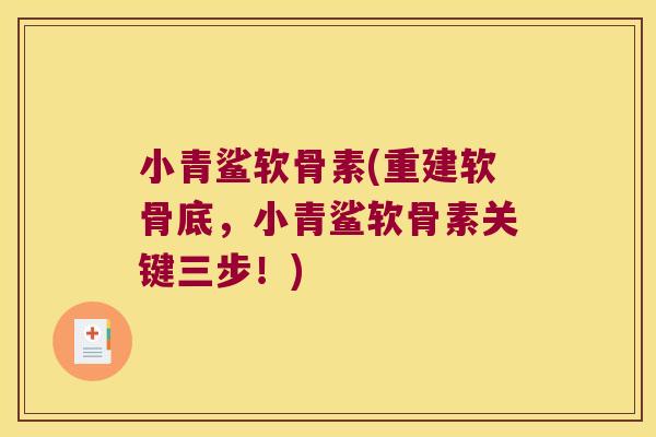 小青鲨软骨素(重建软骨底,小青鲨软骨素关键三步!) 小青鲨软骨素(重建软骨底,小青鲨软骨素关键三步!)